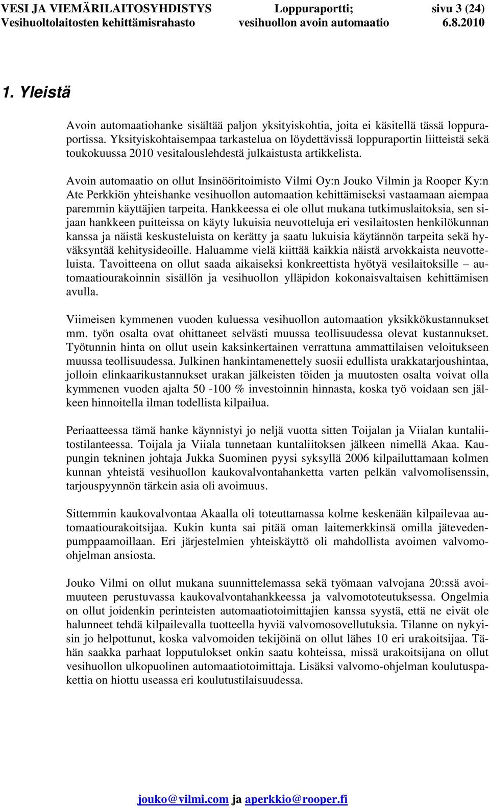 Avoin automaatio on ollut Insinööritoimisto Vilmi Oy:n Jouko Vilmin ja Rooper Ky:n Ate Perkkiön yhteishanke vesihuollon automaation kehittämiseksi vastaamaan aiempaa paremmin käyttäjien tarpeita.