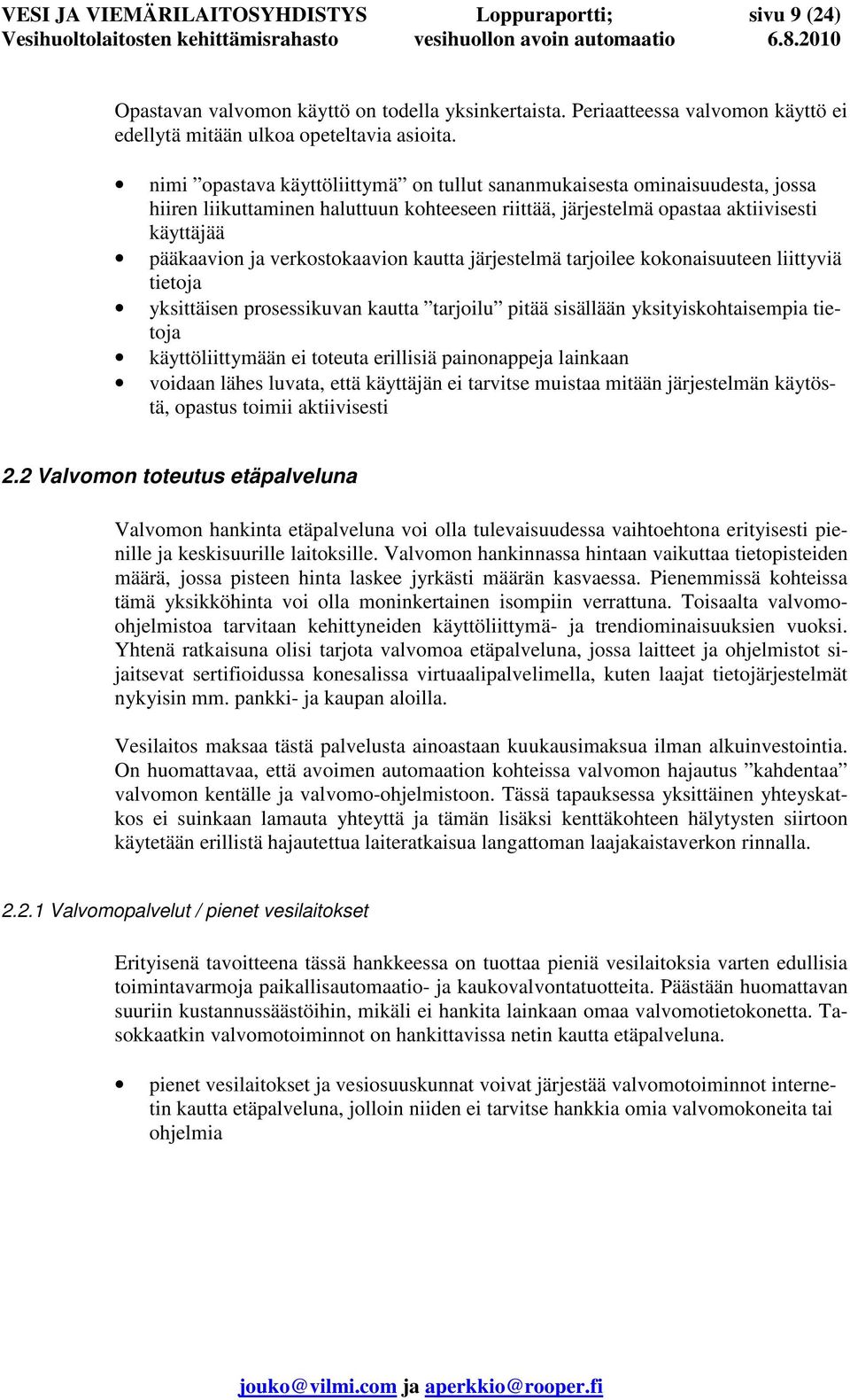 verkostokaavion kautta järjestelmä tarjoilee kokonaisuuteen liittyviä tietoja yksittäisen prosessikuvan kautta tarjoilu pitää sisällään yksityiskohtaisempia tietoja käyttöliittymään ei toteuta