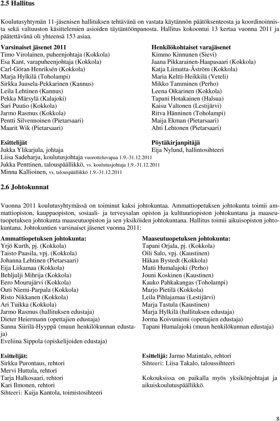 Varsinaiset jäsenet 2011 Timo Virolainen, puheenjohtaja (Kokkola) Esa Kant, varapuheenjohtaja (Kokkola) Carl-Göran Henriksén (Kokkola) Marja Hylkilä (Toholampi) Sirkka Juusela-Pekkarinen (Kannus)
