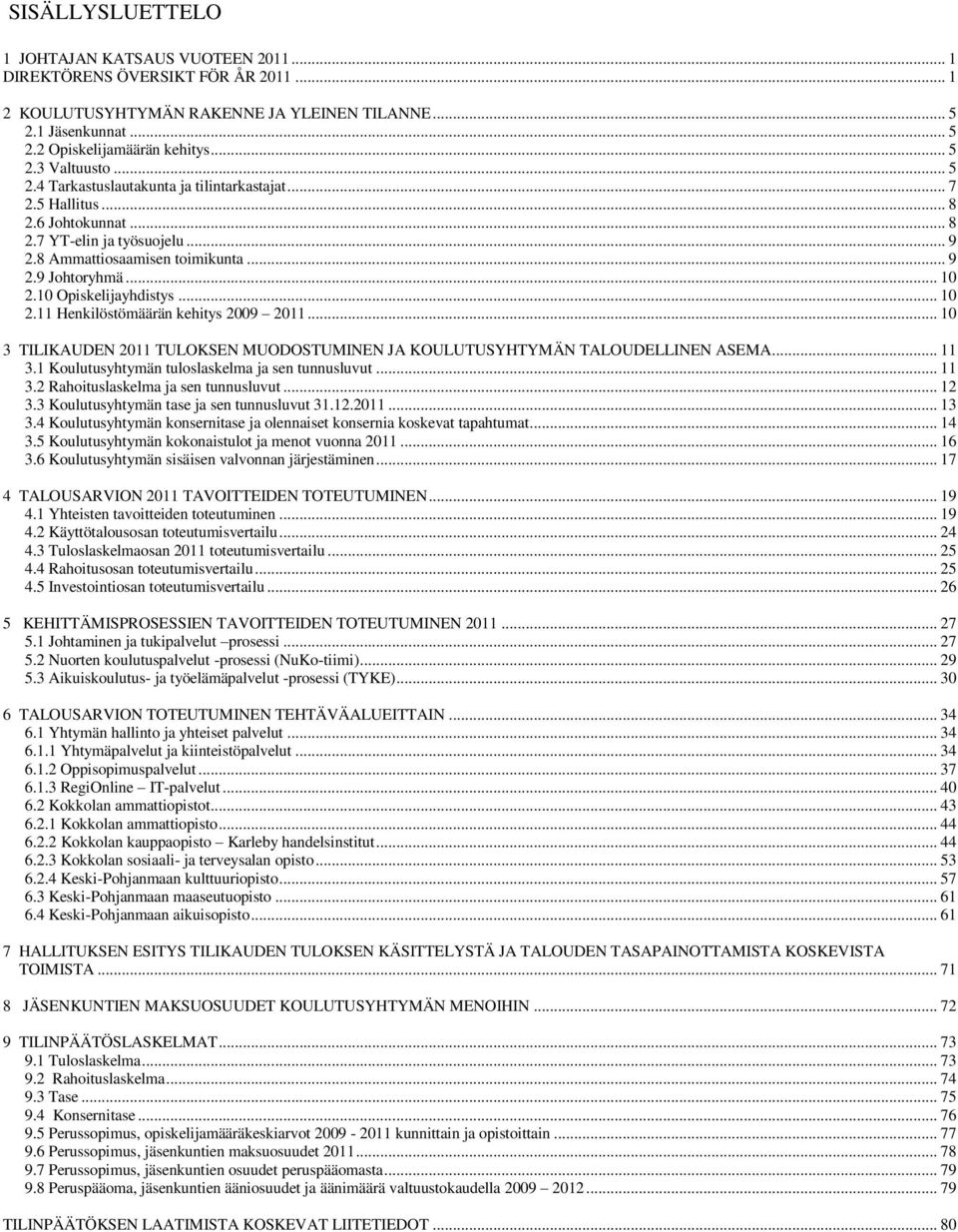 10 Opiskelijayhdistys... 10 2.11 Henkilöstömäärän kehitys 2009 2011... 10 3 TILIKAUDEN 2011 TULOKSEN MUODOSTUMINEN JA KOULUTUSYHTYMÄN TALOUDELLINEN ASEMA... 11 3.