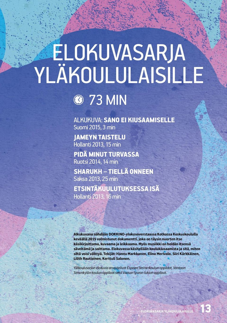 käsikirjoittama, kuvaama ja leikkaama. Myös musiikki on heidän itsensä säveltämä ja soittama. Elokuvassa käsitellään koulukiusaamista ja sitä, miten siltä voisi välttyä.