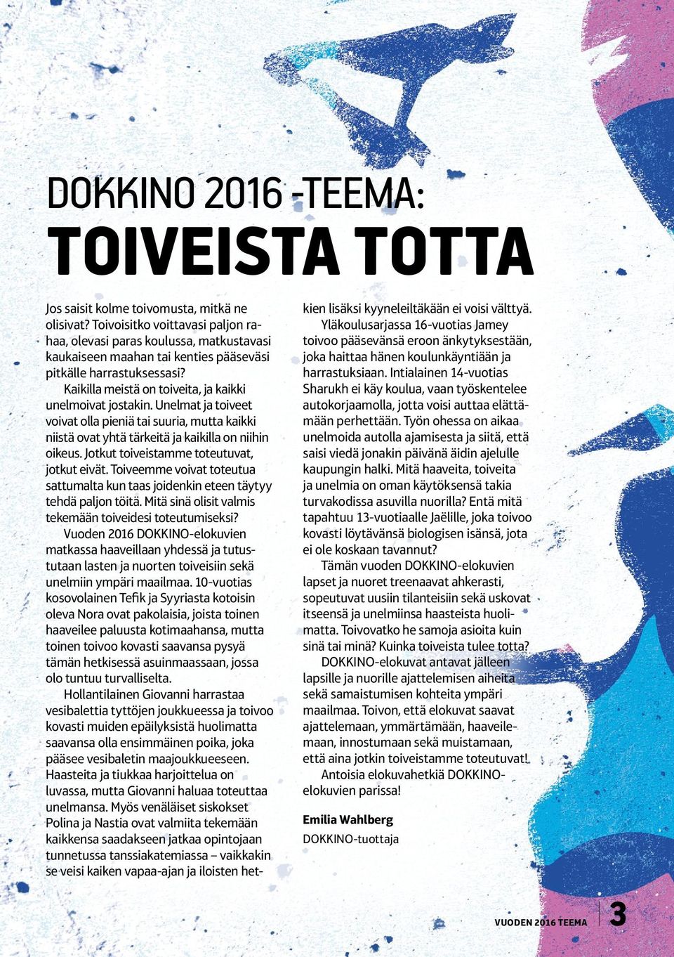 Unelmat ja toiveet voivat olla pieniä tai suuria, mutta kaikki niistä ovat yhtä tärkeitä ja kaikilla on niihin oikeus. Jotkut toiveistamme toteutuvat, jotkut eivät.