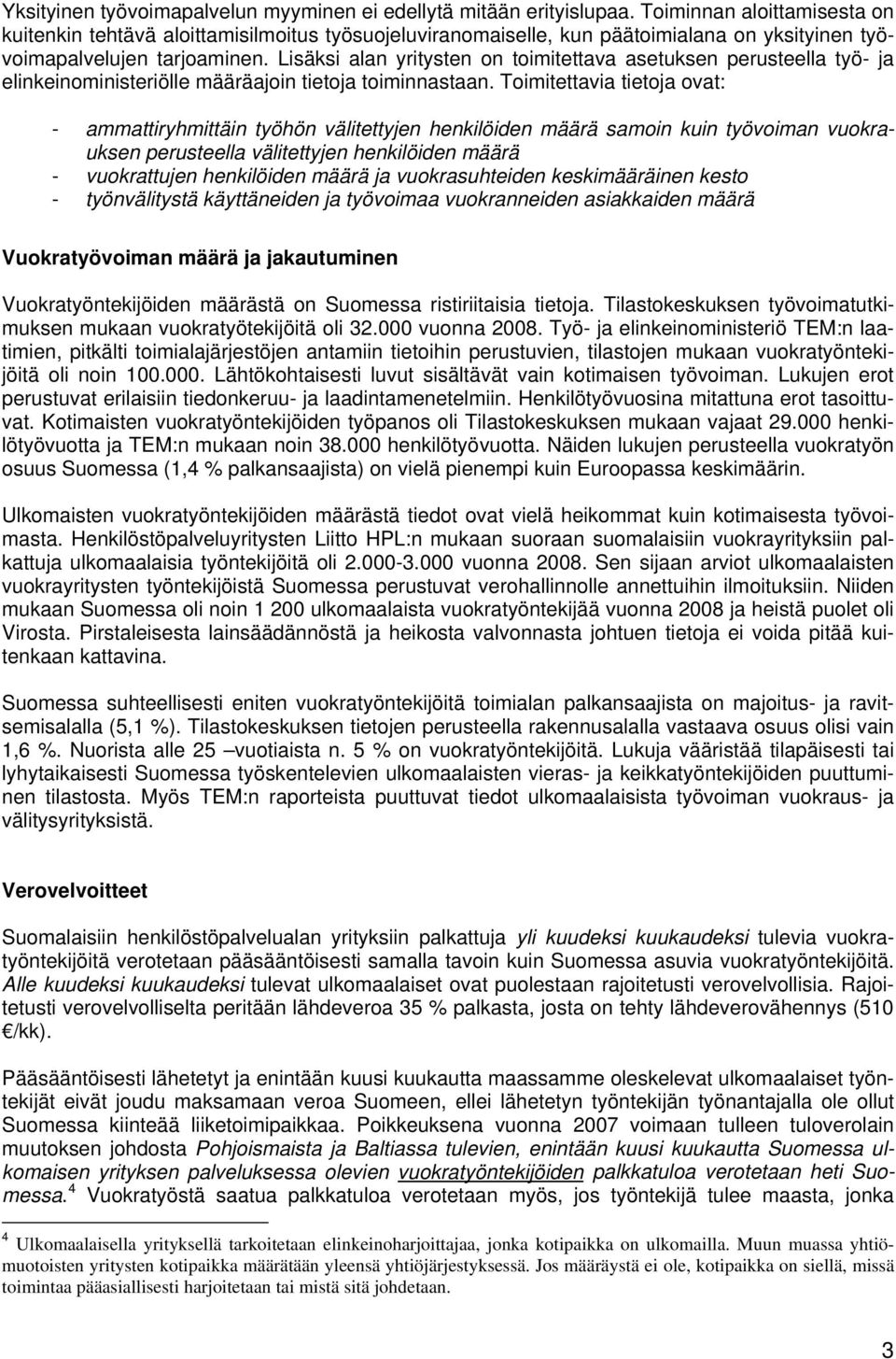 Lisäksi alan yritysten on toimitettava asetuksen perusteella työ- ja elinkeinoministeriölle määräajoin tietoja toiminnastaan.