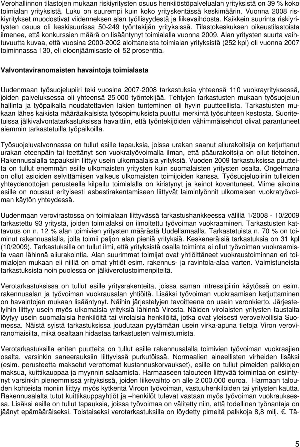 Tilastokeskuksen oikeustilastoista ilmenee, että konkurssien määrä on lisääntynyt toimialalla vuonna 2009.