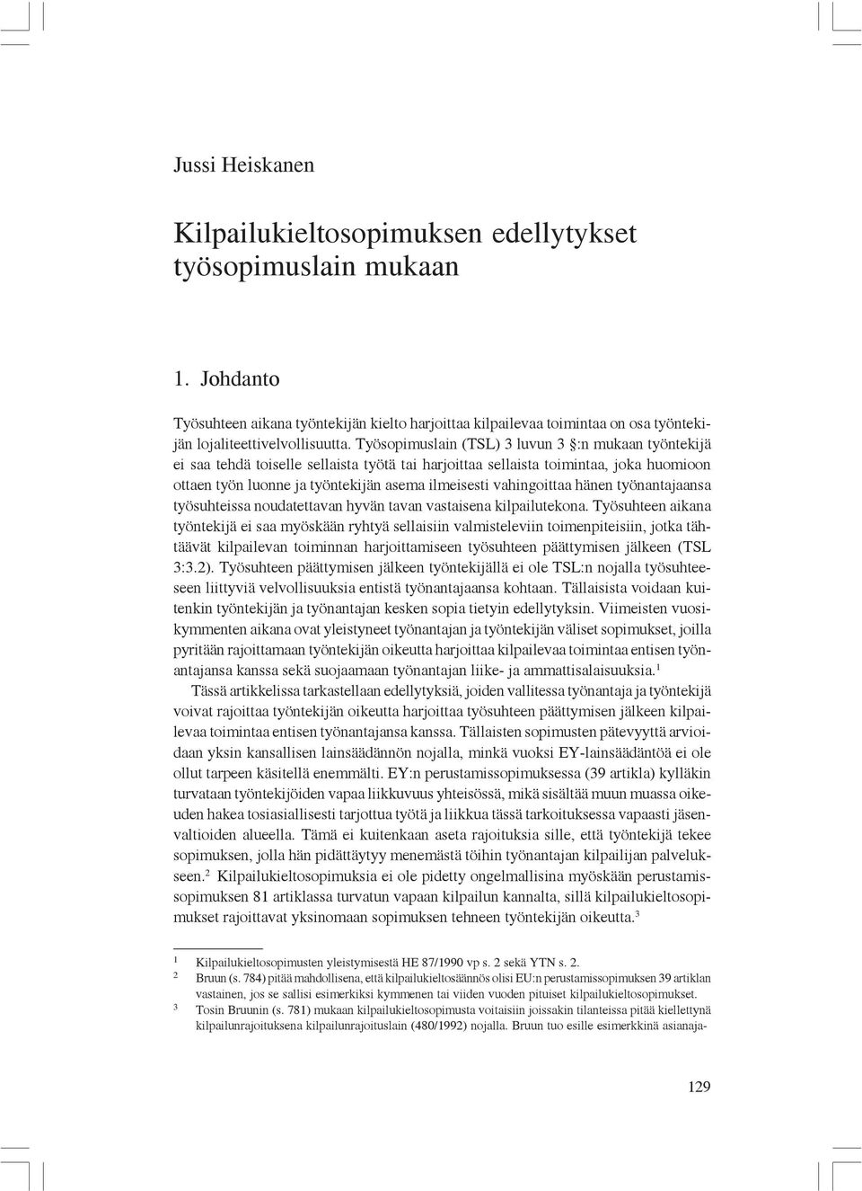 Työsopimuslain (TSL) 3 luvun 3 :n mukaan työntekijä ei saa tehdä toiselle sellaista työtä tai harjoittaa sellaista toimintaa, joka huomioon ottaen työn luonne ja työntekijän asema ilmeisesti