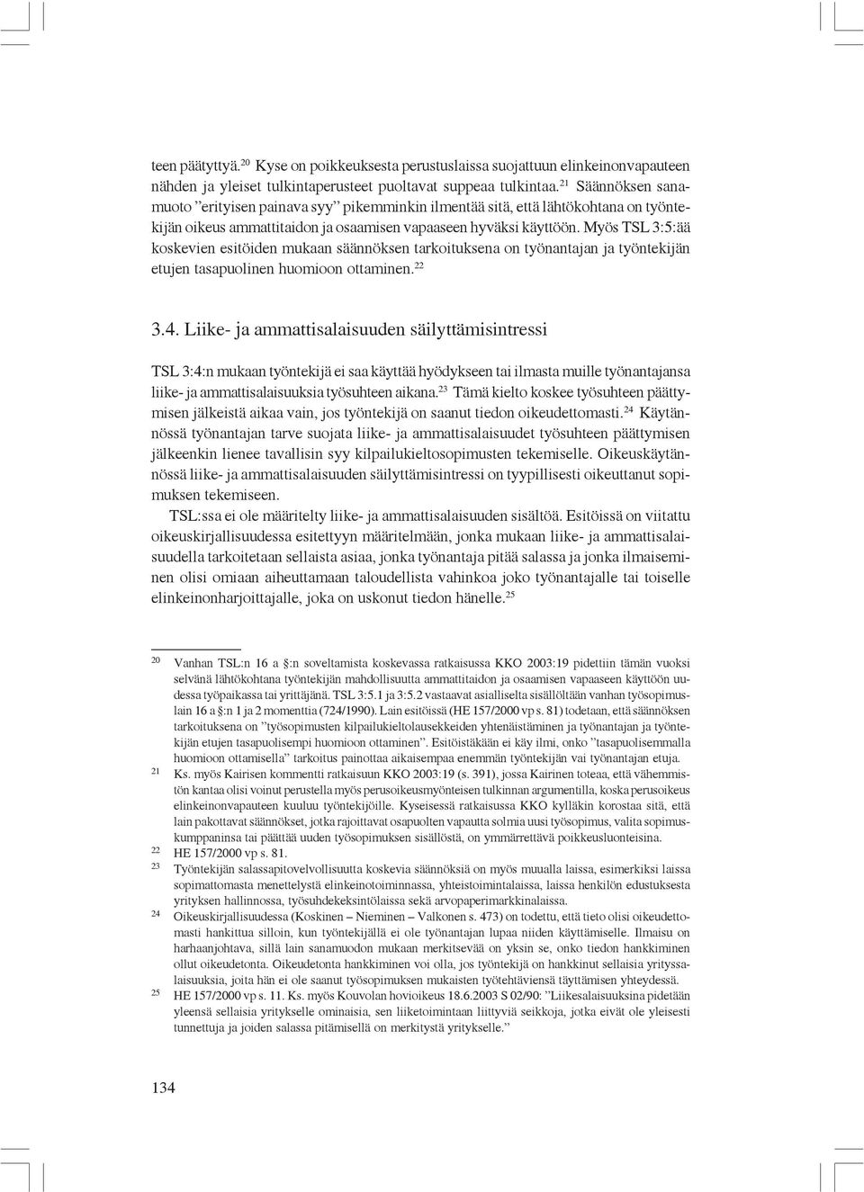 Myös TSL 3:5:ää koskevien esitöiden mukaan säännöksen tarkoituksena on työnantajan ja työntekijän etujen tasapuolinen huomioon ottaminen. 22 3.4.