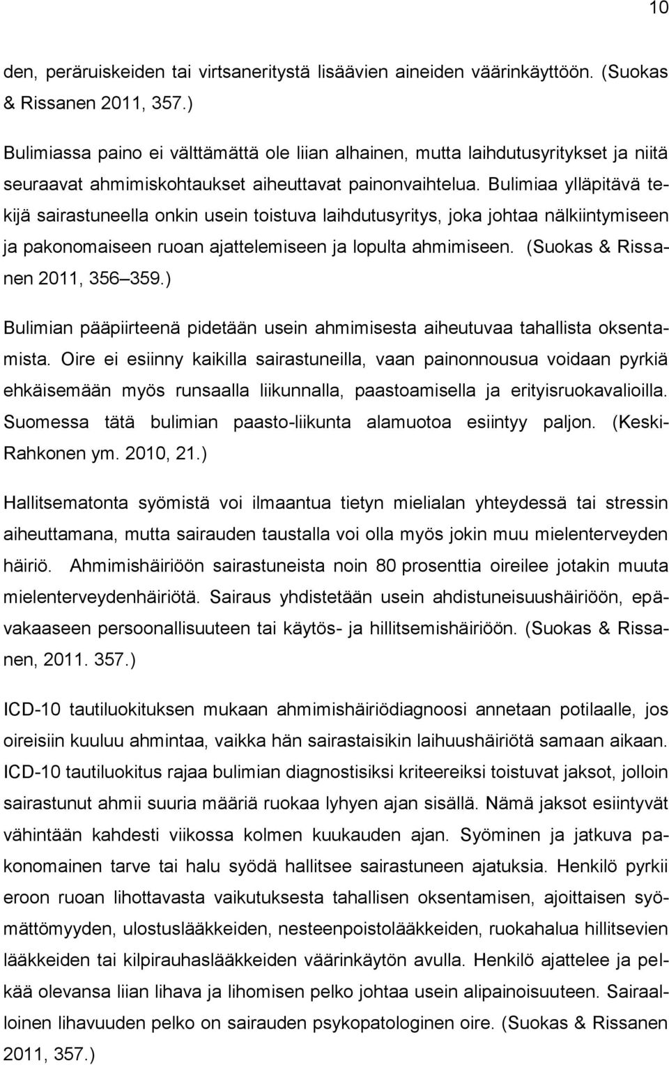 Bulimiaa ylläpitävä tekijä sairastuneella onkin usein toistuva laihdutusyritys, joka johtaa nälkiintymiseen ja pakonomaiseen ruoan ajattelemiseen ja lopulta ahmimiseen.