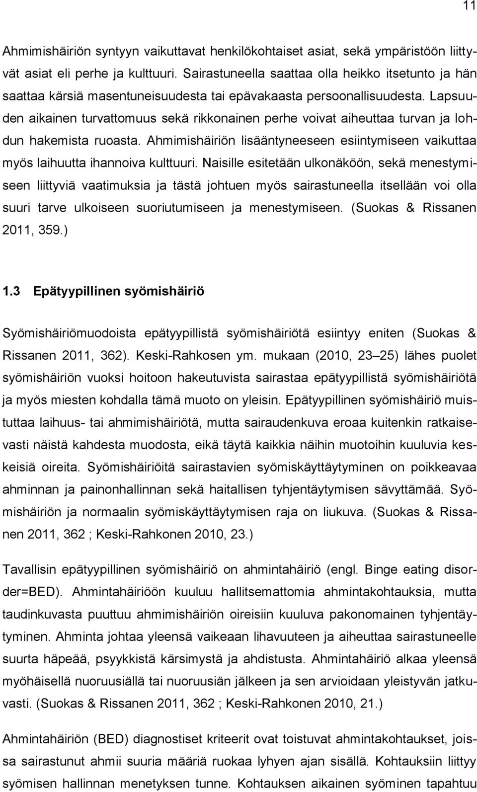 Lapsuuden aikainen turvattomuus sekä rikkonainen perhe voivat aiheuttaa turvan ja lohdun hakemista ruoasta. Ahmimishäiriön lisääntyneeseen esiintymiseen vaikuttaa myös laihuutta ihannoiva kulttuuri.