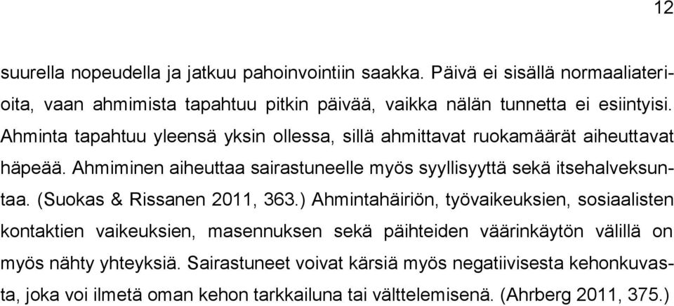 Ahminta tapahtuu yleensä yksin ollessa, sillä ahmittavat ruokamäärät aiheuttavat häpeää.