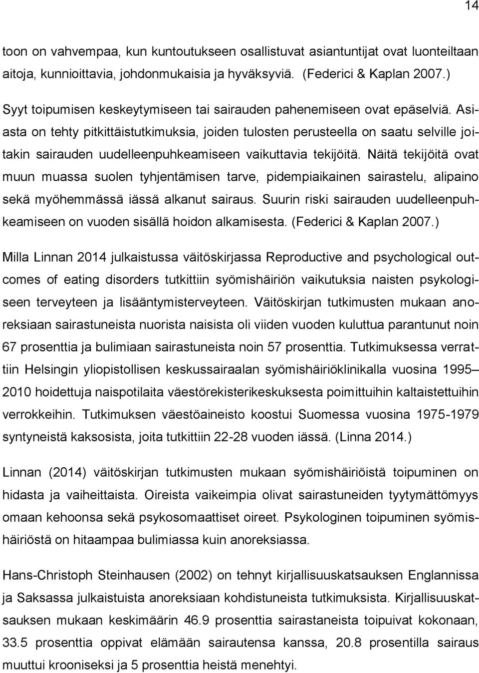 Asiasta on tehty pitkittäistutkimuksia, joiden tulosten perusteella on saatu selville joitakin sairauden uudelleenpuhkeamiseen vaikuttavia tekijöitä.