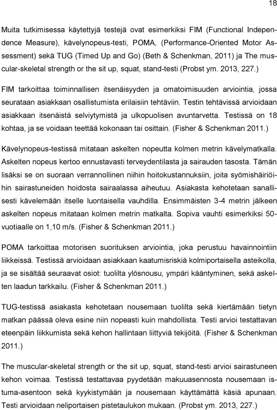 ) FIM tarkoittaa toiminnallisen itsenäisyyden ja omatoimisuuden arviointia, jossa seurataan asiakkaan osallistumista erilaisiin tehtäviin.