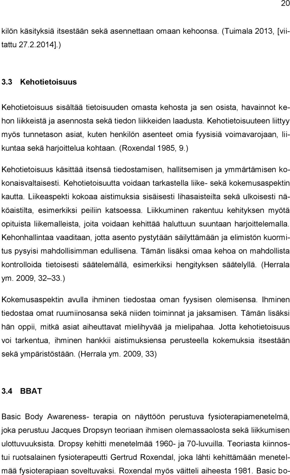 Kehotietoisuuteen liittyy myös tunnetason asiat, kuten henkilön asenteet omia fyysisiä voimavarojaan, liikuntaa sekä harjoittelua kohtaan. (Roxendal 1985, 9.