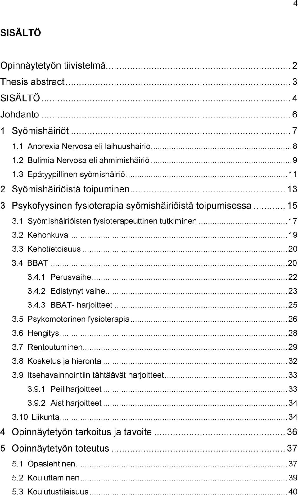 2 Kehonkuva... 19 3.3 Kehotietoisuus... 20 3.4 BBAT... 20 3.4.1 Perusvaihe... 22 3.4.2 Edistynyt vaihe... 23 3.4.3 BBAT- harjoitteet... 25 3.5 Psykomotorinen fysioterapia... 26 3.6 Hengitys... 28 3.