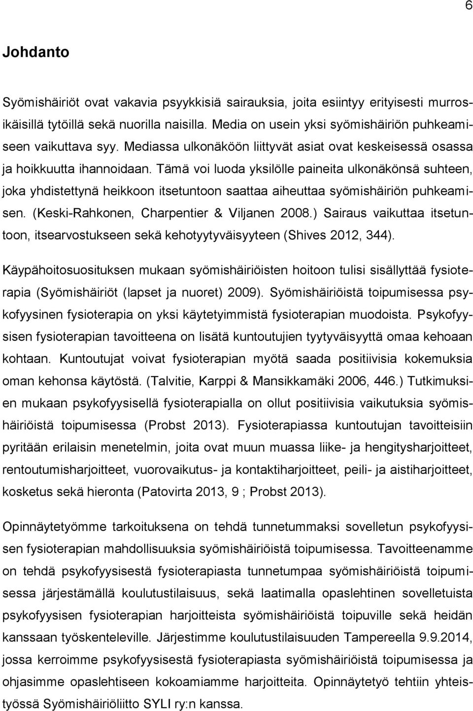 Tämä voi luoda yksilölle paineita ulkonäkönsä suhteen, joka yhdistettynä heikkoon itsetuntoon saattaa aiheuttaa syömishäiriön puhkeamisen. (Keski-Rahkonen, Charpentier & Viljanen 2008.