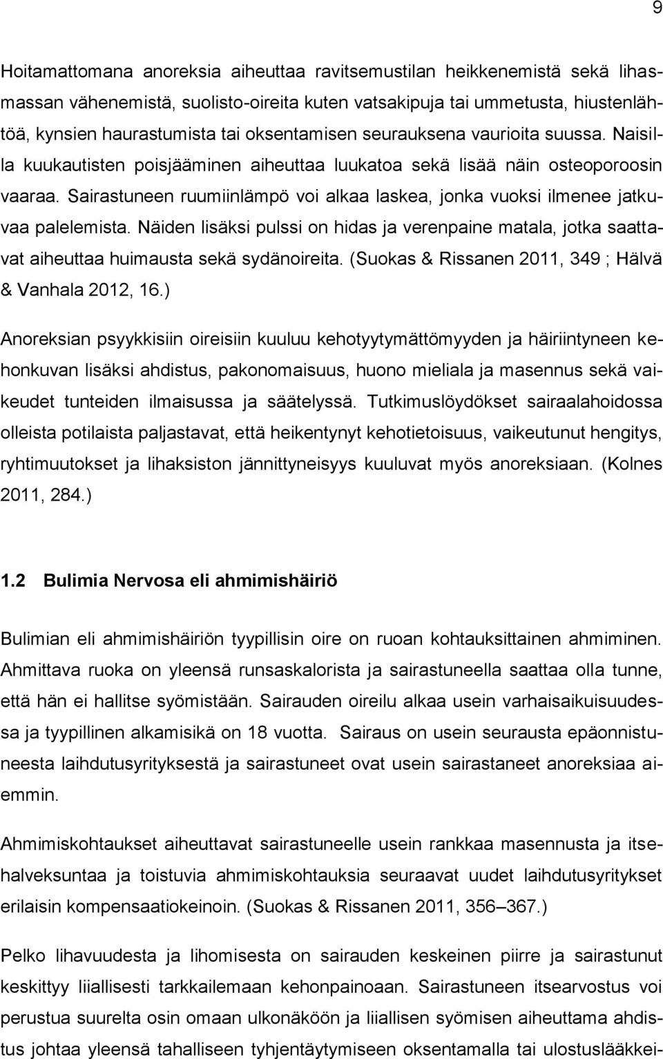 Sairastuneen ruumiinlämpö voi alkaa laskea, jonka vuoksi ilmenee jatkuvaa palelemista. Näiden lisäksi pulssi on hidas ja verenpaine matala, jotka saattavat aiheuttaa huimausta sekä sydänoireita.