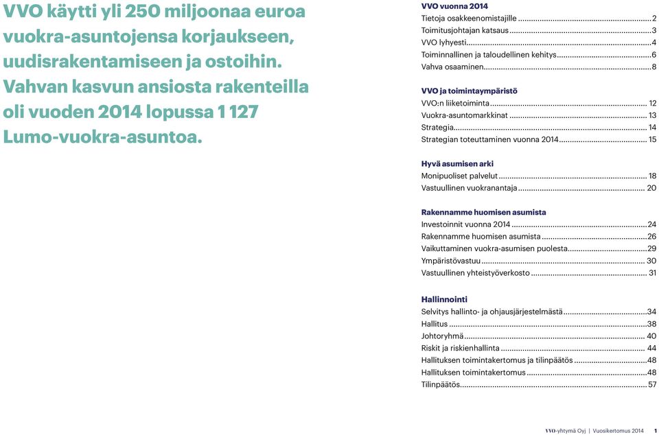 .. 12 Vuokra-asuntomarkkinat... 13 Strategia... 14 Strategian toteuttaminen vuonna... 15 Hyvä asumisen arki Monipuoliset palvelut... 18 Vastuullinen vuokranantaja.