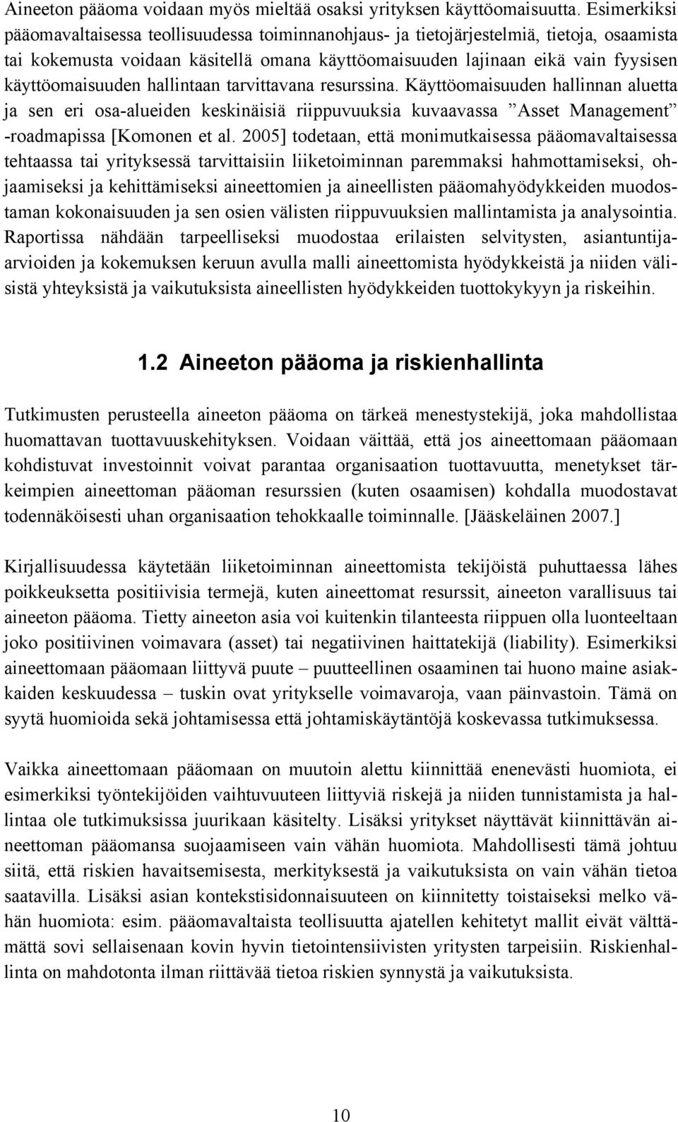 käyttöomaisuuden hallintaan tarvittavana resurssina. Käyttöomaisuuden hallinnan aluetta ja sen eri osa-alueiden keskinäisiä riippuvuuksia kuvaavassa Asset Management -roadmapissa [Komonen et al.