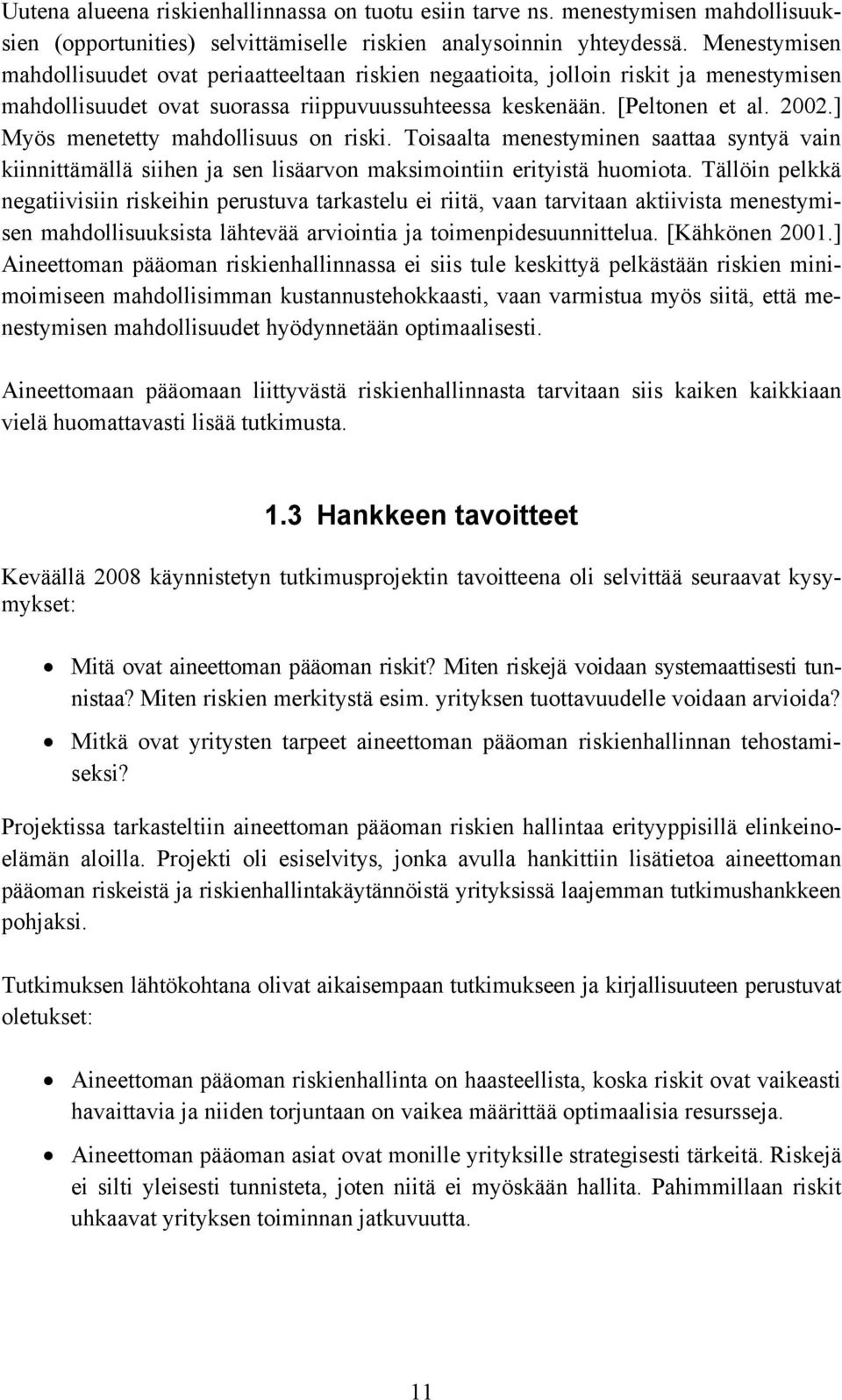 ] Myös menetetty mahdollisuus on riski. Toisaalta menestyminen saattaa syntyä vain kiinnittämällä siihen ja sen lisäarvon maksimointiin erityistä huomiota.