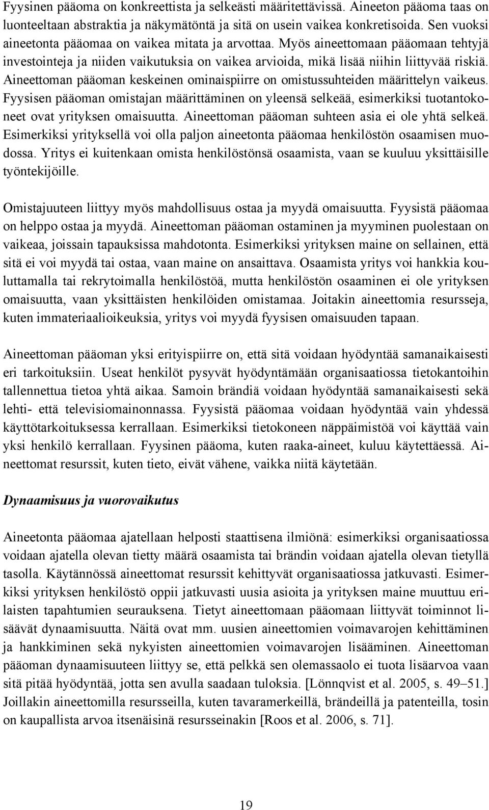 Aineettoman pääoman keskeinen ominaispiirre on omistussuhteiden määrittelyn vaikeus. Fyysisen pääoman omistajan määrittäminen on yleensä selkeää, esimerkiksi tuotantokoneet ovat yrityksen omaisuutta.