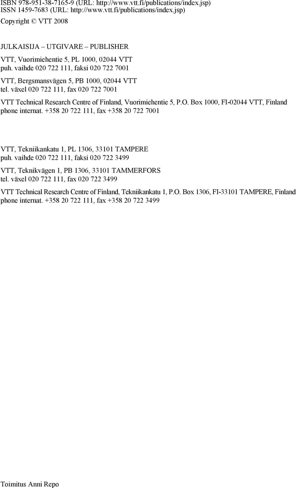 Box 1000, FI-02044 VTT, Finland phone internat. +358 20 722 111, fax +358 20 722 7001 VTT, Tekniikankatu 1, PL 1306, 33101 TAMPERE puh.