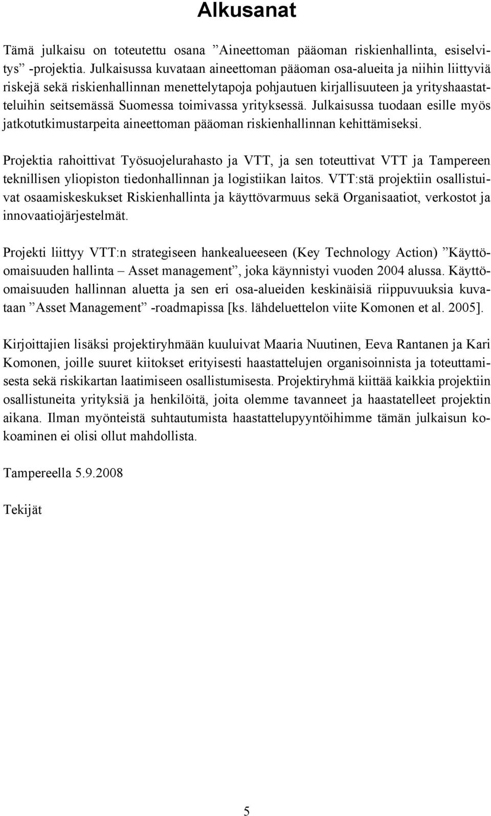 toimivassa yrityksessä. Julkaisussa tuodaan esille myös jatkotutkimustarpeita aineettoman pääoman riskienhallinnan kehittämiseksi.