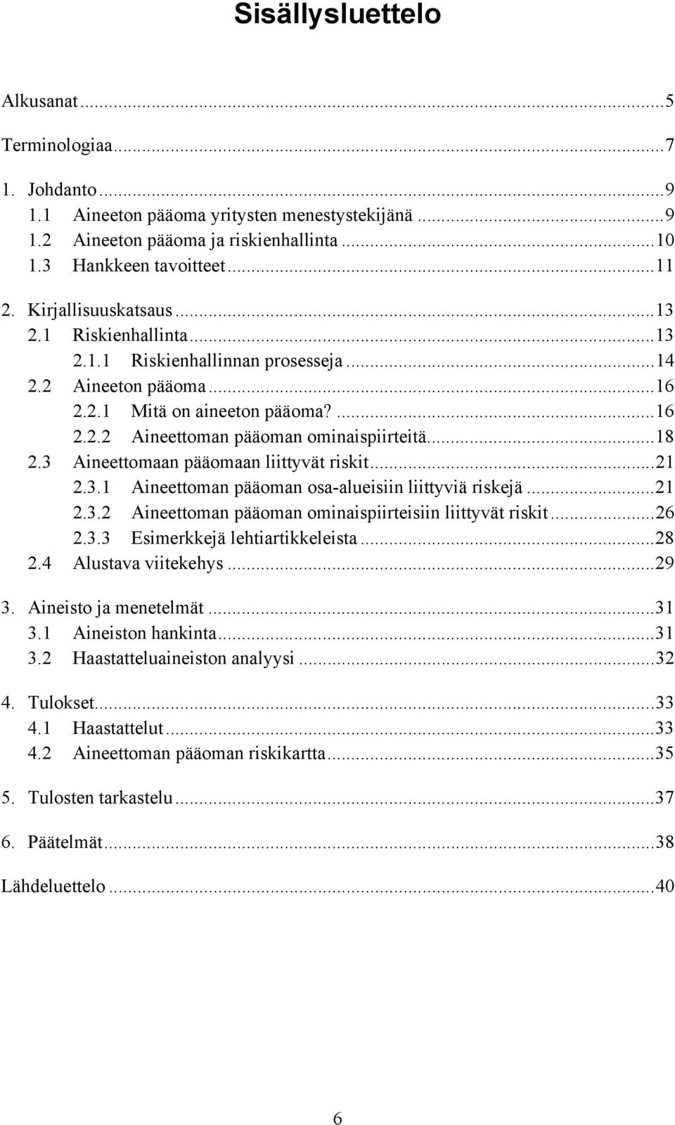 3 Aineettomaan pääomaan liittyvät riskit...21 2.3.1 Aineettoman pääoman osa-alueisiin liittyviä riskejä...21 2.3.2 Aineettoman pääoman ominaispiirteisiin liittyvät riskit...26 2.3.3 Esimerkkejä lehtiartikkeleista.