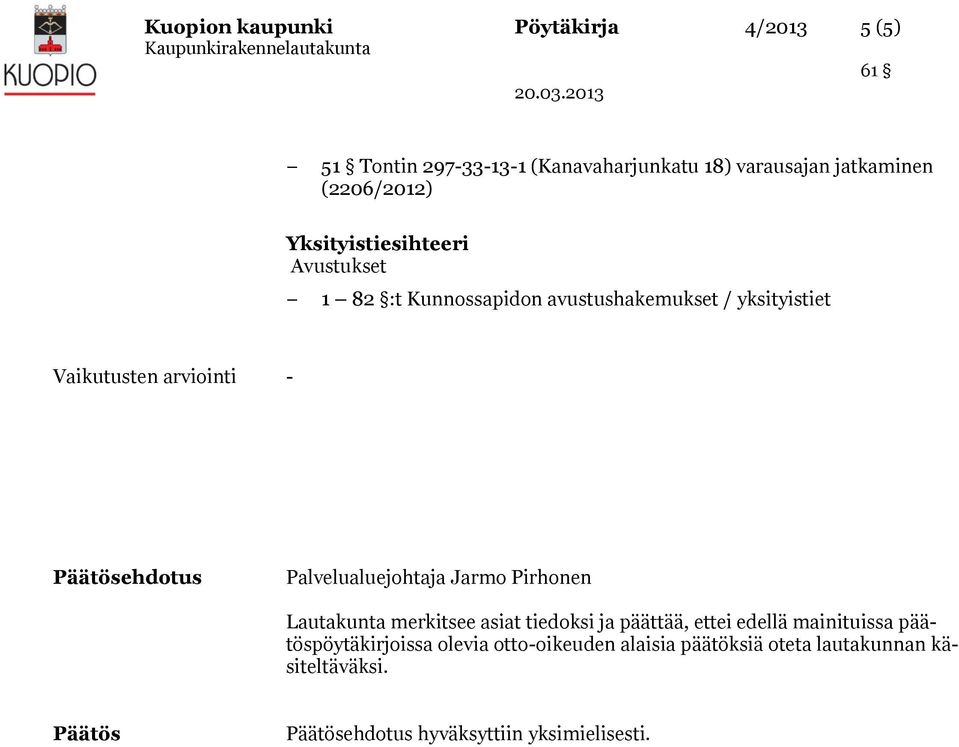 Palvelualuejohtaja Jarmo Pirhonen Lautakunta merkitsee asiat tiedoksi ja päättää, ettei edellä mainituissa