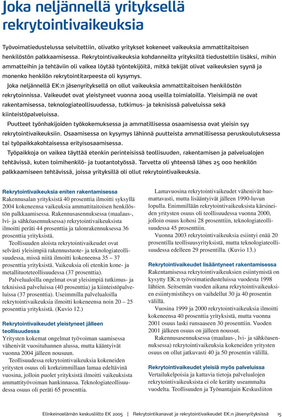 rekrytointitarpeesta oli kysymys. Joka neljännellä EK:n jäsenyrityksellä on ollut vaikeuksia ammattitaitoisen henkilöstön rekrytoinnissa. Vaikeudet ovat yleistyneet vuonna 2004 useilla toimialoilla.