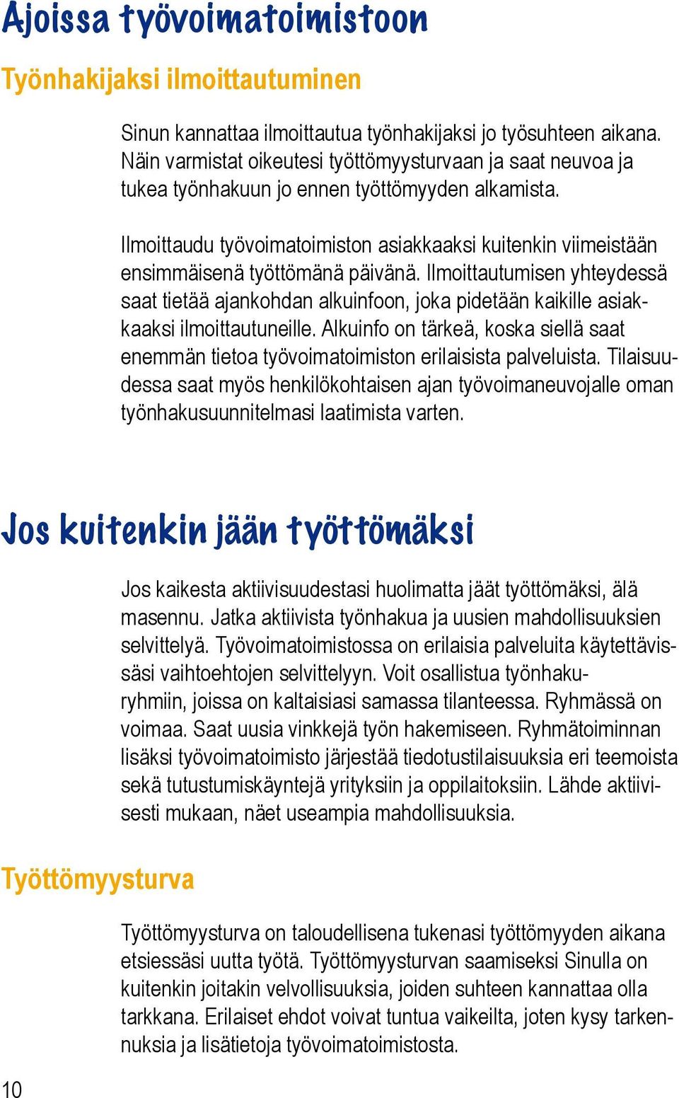 Ilmoittaudu työvoimatoimiston asiakkaaksi kuitenkin viimeistään ensimmäisenä työttömänä päivänä.