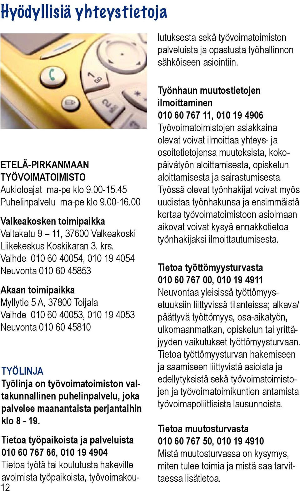 Vaihde 010 60 40054, 010 19 4054 Neuvonta 010 60 45853 Akaan toimipaikka Myllytie 5 A, 37800 Toijala Vaihde 010 60 40053, 010 19 4053 Neuvonta 010 60 45810 TYÖLINJA Työlinja on työvoimatoimiston