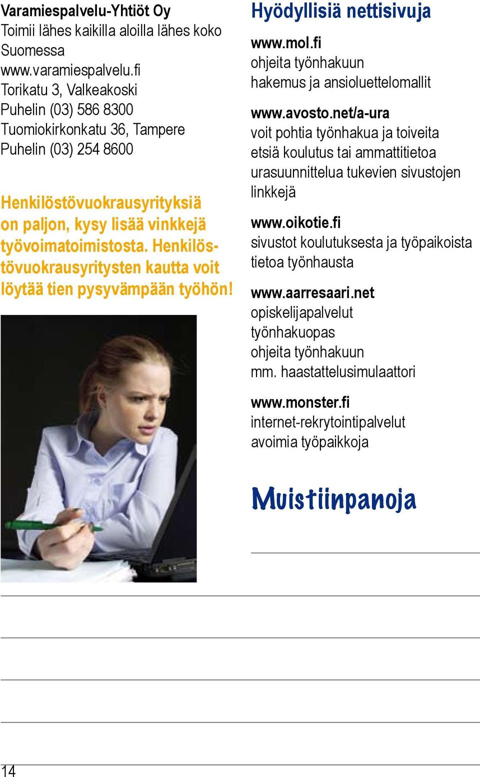 Henkilöstövuokrausyritysten kautta voit löytää tien pysyvämpään työhön! Hyödyllisiä nettisivuja www.mol.fi ohjeita työnhakuun hakemus ja ansioluettelomallit www.avosto.