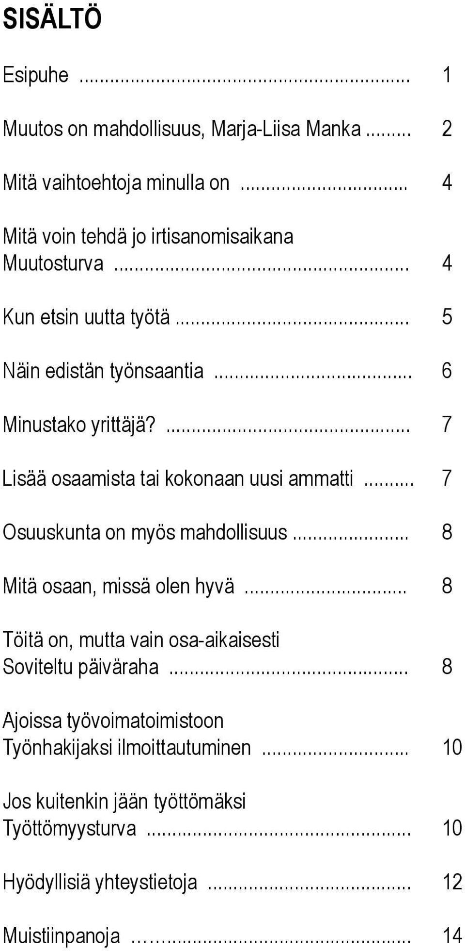 ... 7 Lisää osaamista tai kokonaan uusi ammatti... 7 Osuuskunta on myös mahdollisuus... 8 Mitä osaan, missä olen hyvä.