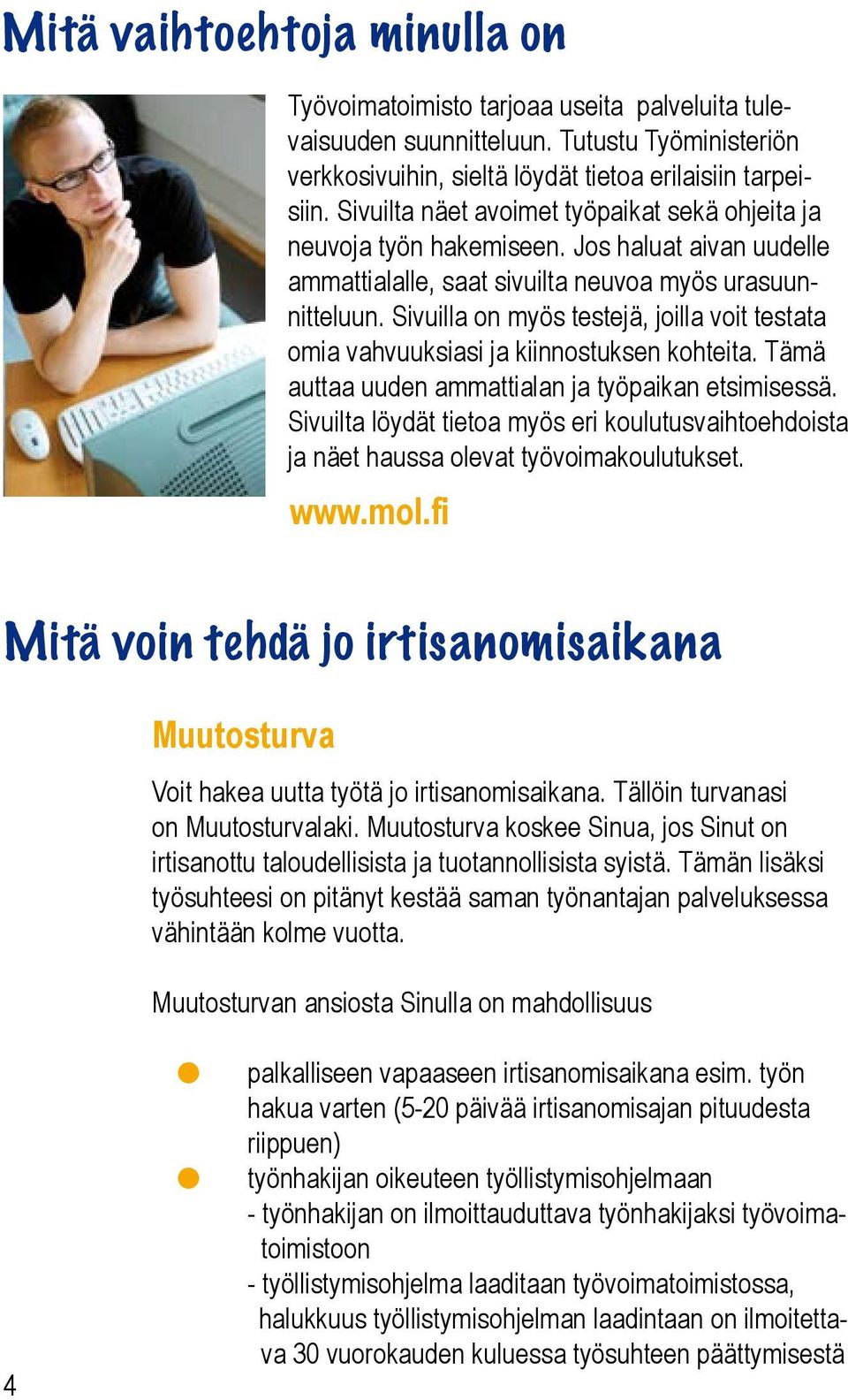 Sivuilla on myös testejä, joilla voit testata omia vahvuuksiasi ja kiinnostuksen kohteita. Tämä auttaa uuden ammattialan ja työpaikan etsimisessä.