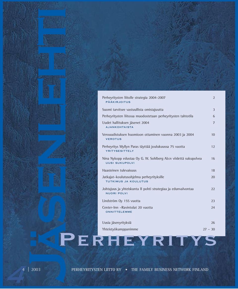 Sohlberg Ab:n viidettä sukupolvea 16 UUSI SUKUPOLVI Haasteinen tulevaisuus 18 Jatkajat koulutusohjelma perheyrityksille 20 TUTKIMUS JA KOULUTUS Johtajuus ja yhteiskunta II pohti strategiaa ja
