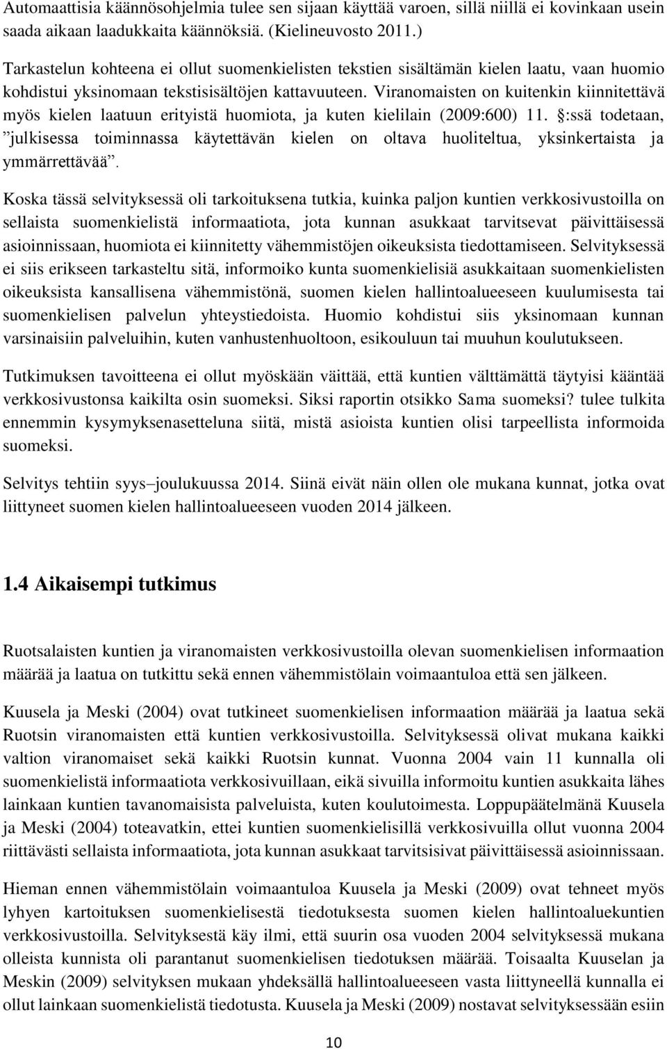 Viranomaisten on kuitenkin kiinnitettävä myös kielen laatuun erityistä huomiota, ja kuten kielilain (2009:600) 11.