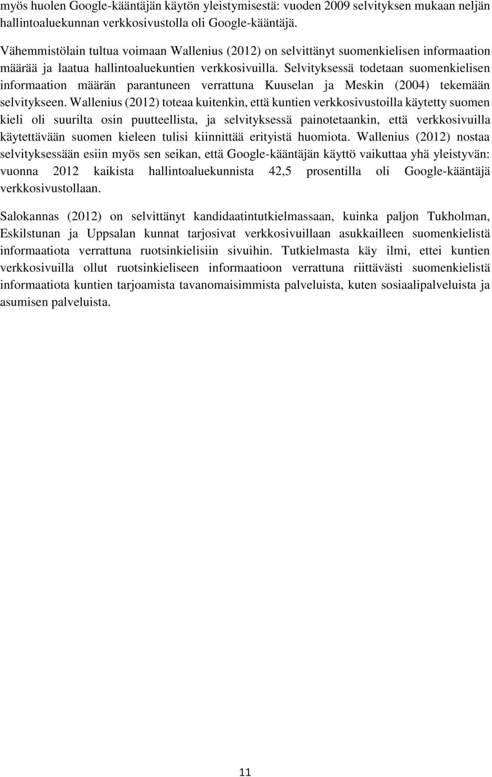 Selvityksessä todetaan suomenkielisen informaation määrän parantuneen verrattuna Kuuselan ja Meskin (2004) tekemään selvitykseen.