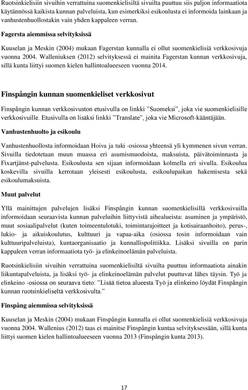 Walleniuksen (2012) selvityksessä ei mainita Fagerstan kunnan verkkosivuja, sillä kunta liittyi suomen kielen hallintoalueeseen vuonna 2014.