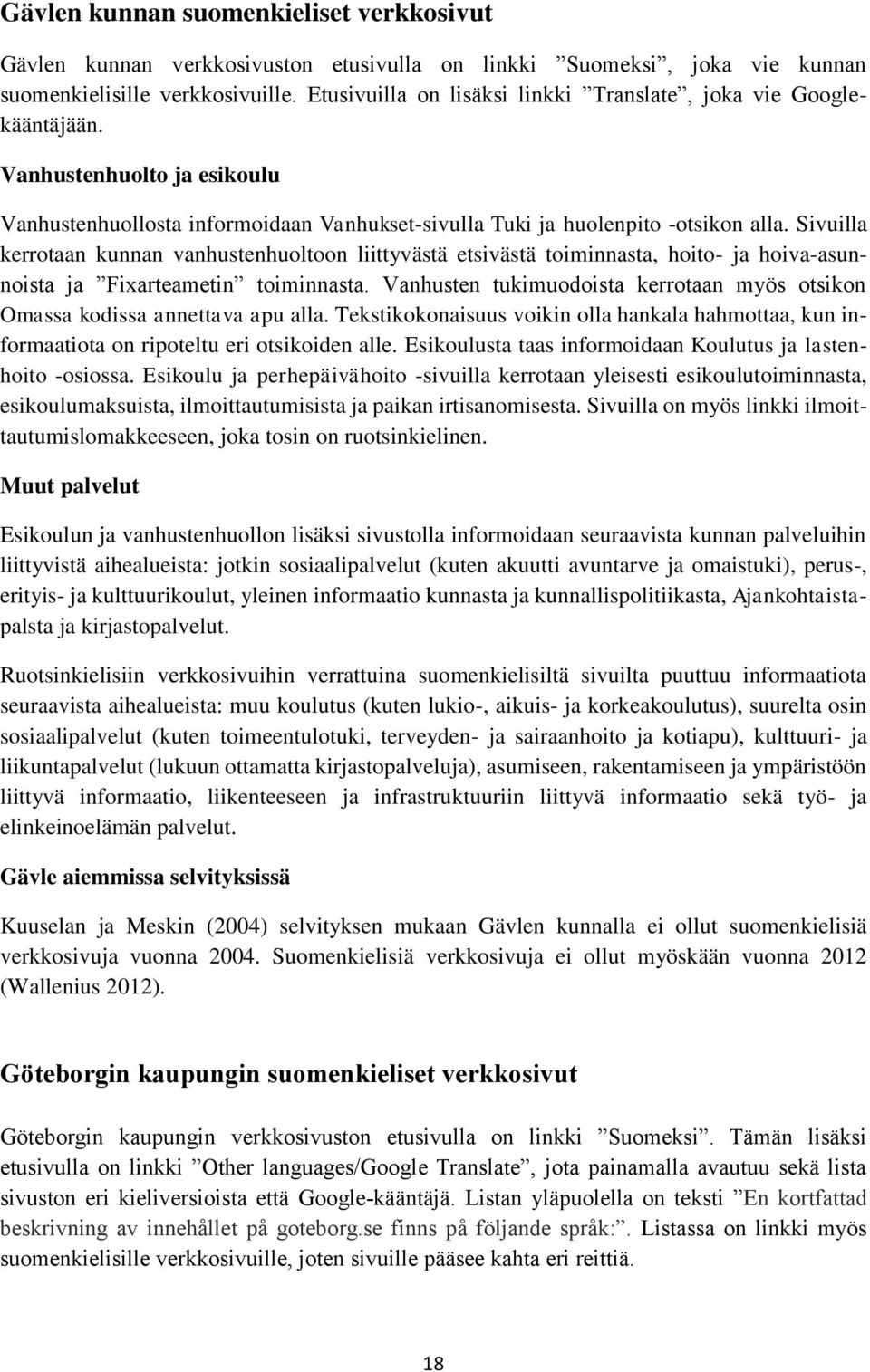 Sivuilla kerrotaan kunnan vanhustenhuoltoon liittyvästä etsivästä toiminnasta, hoito- ja hoiva-asunnoista ja Fiarteametin toiminnasta.