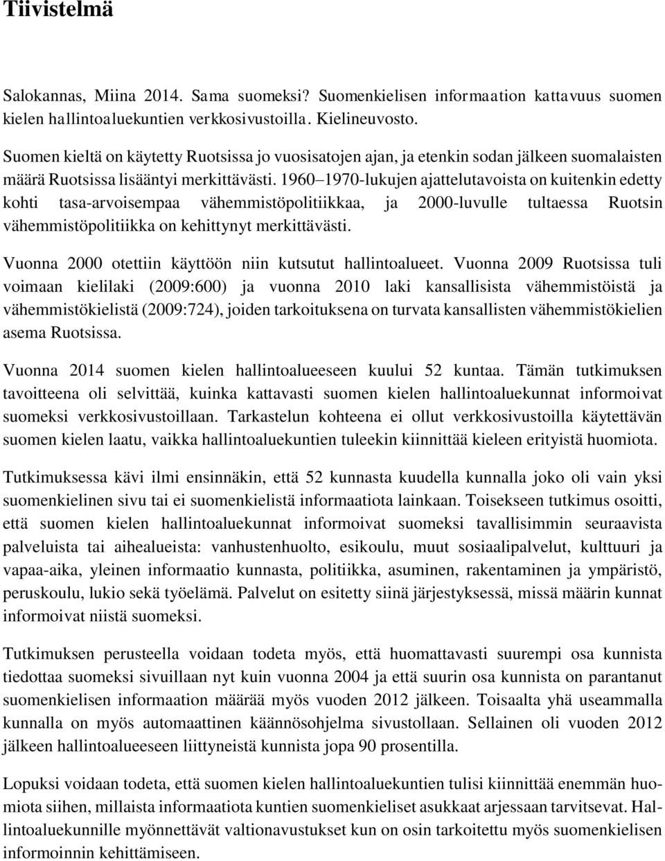 1960 1970-lukujen ajattelutavoista on kuitenkin edetty kohti tasa-arvoisempaa vähemmistöpolitiikkaa, ja 2000-luvulle tultaessa Ruotsin vähemmistöpolitiikka on kehittynyt merkittävästi.