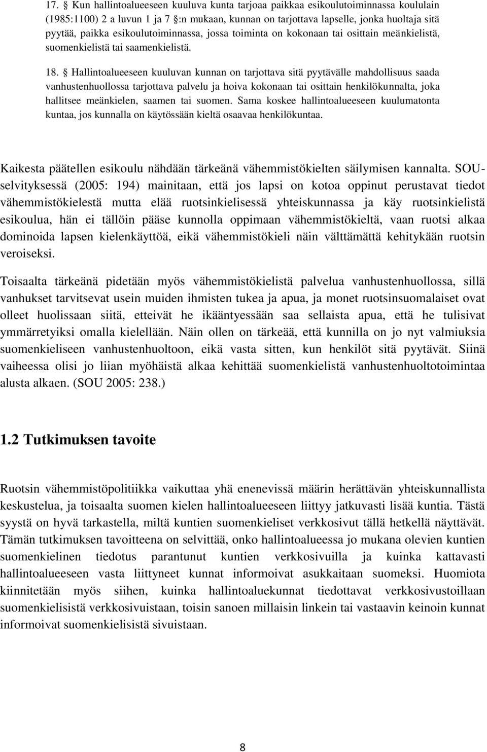 Hallintoalueeseen kuuluvan kunnan on tarjottava sitä pyytävälle mahdollisuus saada vanhustenhuollossa tarjottava palvelu ja hoiva kokonaan tai osittain henkilökunnalta, joka hallitsee meänkielen,