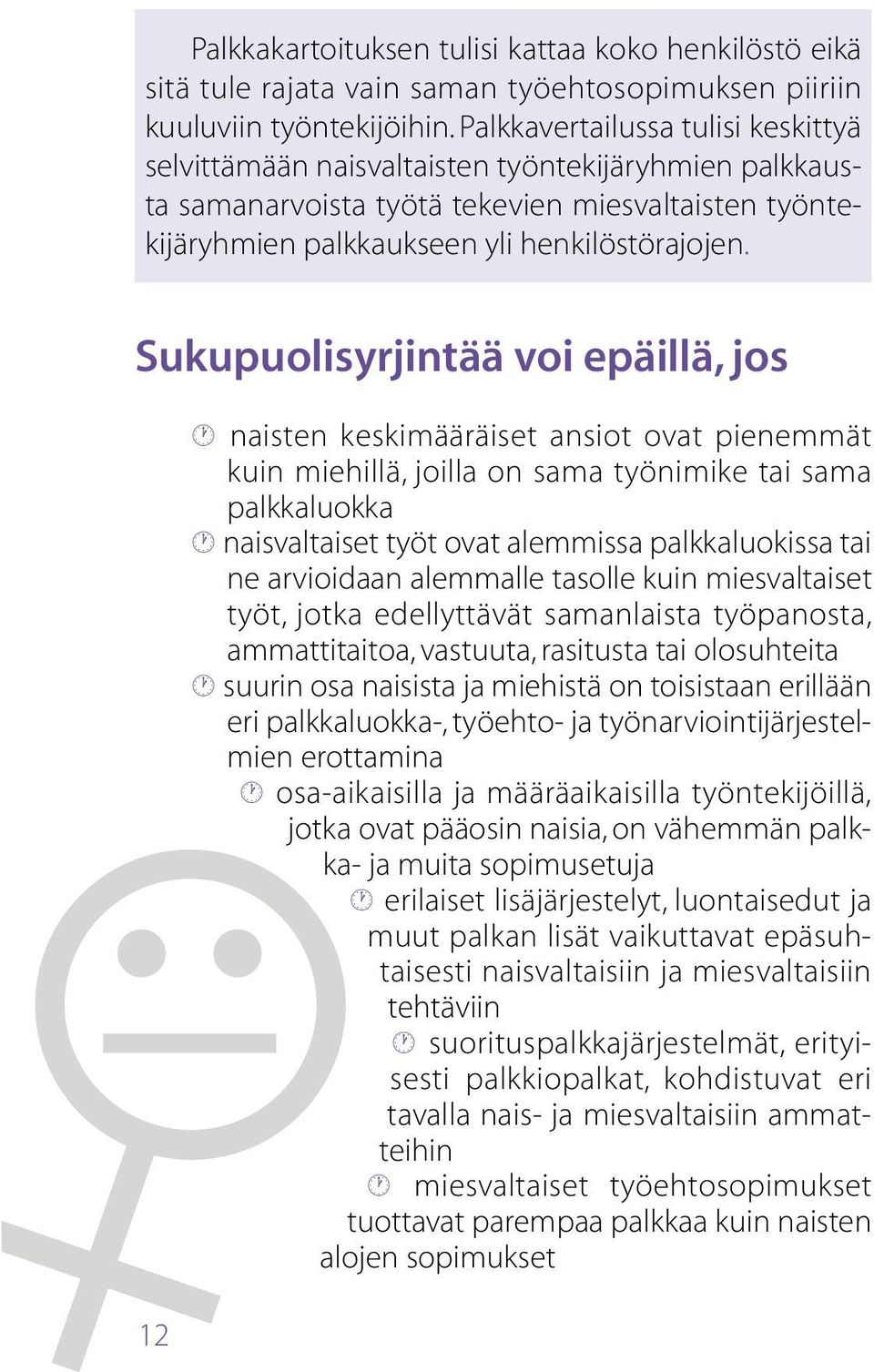 Sukupuolisyrjintää voi epäillä, jos 12 naisten keskimääräiset ansiot ovat pienemmät kuin miehillä, joilla on sama työnimike tai sama palkkaluokka naisvaltaiset työt ovat alemmissa palkkaluokissa tai