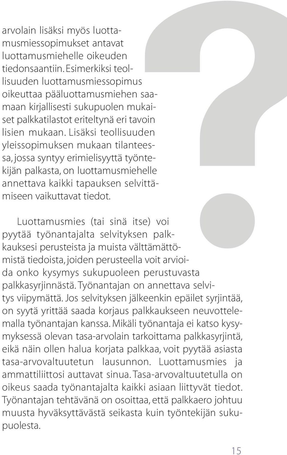 Lisäksi teollisuuden yleissopimuksen mukaan tilanteessa, jossa syntyy erimielisyyttä työntekijän palkasta, on luottamusmiehelle annettava kaikki tapauksen selvittämiseen vaikuttavat tiedot.