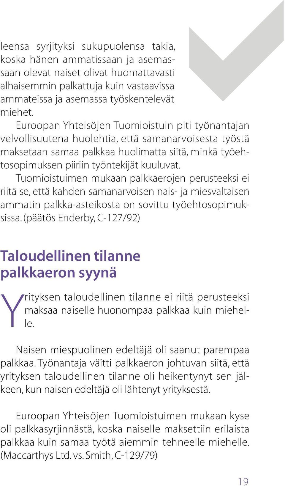 Tuomioistuimen mukaan palkkaerojen perusteeksi ei riitä se, että kahden samanarvoisen nais- ja miesvaltaisen ammatin palkka-asteikosta on sovittu työehtosopimuksissa.