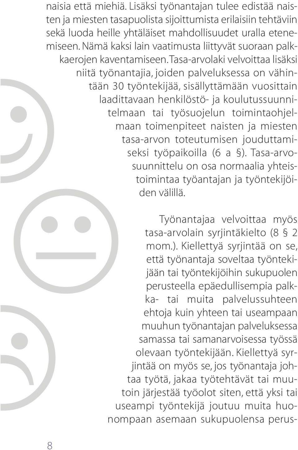 tasa-arvolaki velvoittaa lisäksi niitä työnantajia, joiden palveluksessa on vähintään 30 työntekijää, sisällyttämään vuosittain laadittavaan henkilöstö- ja koulutussuunnitelmaan tai työsuojelun