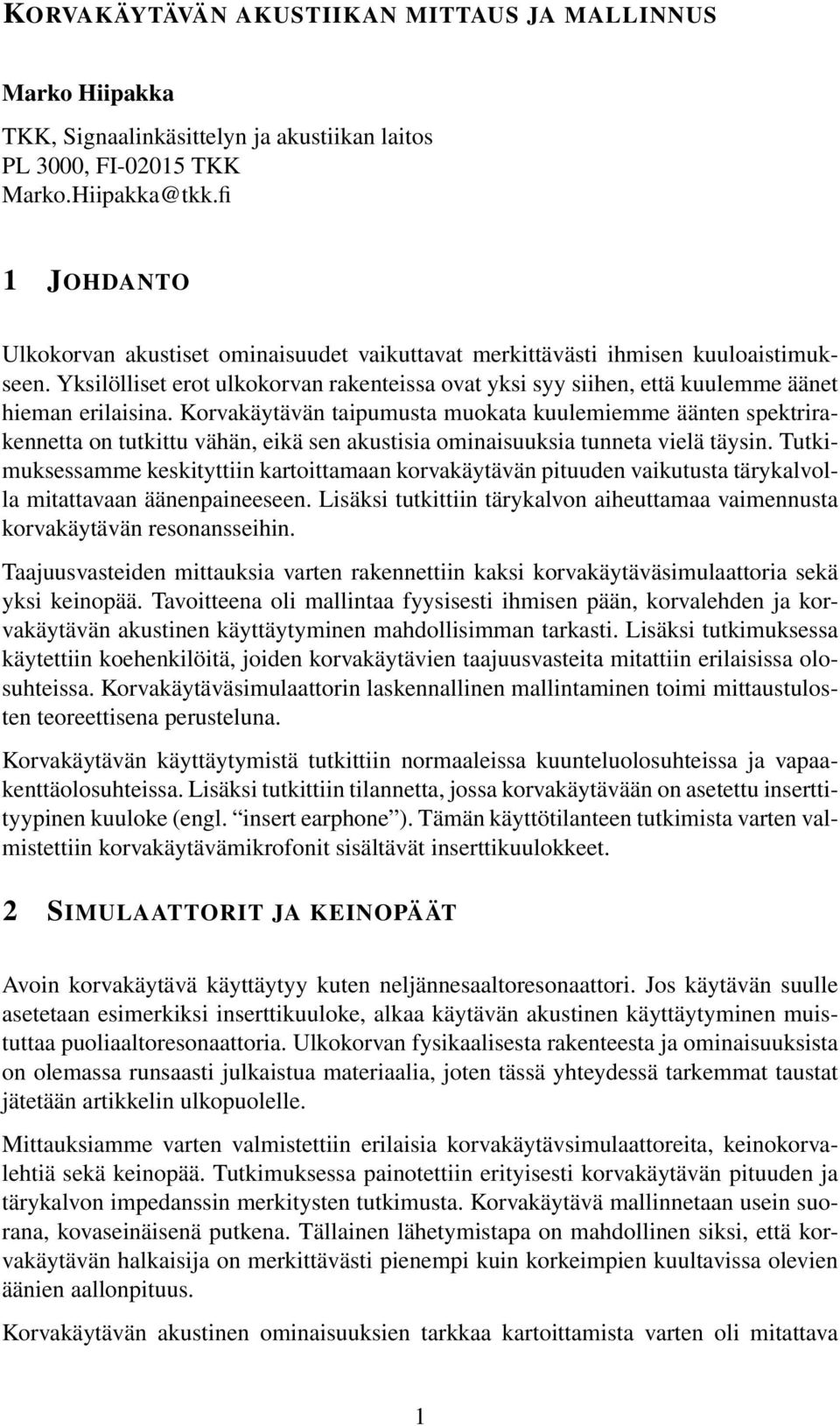 Korvakäytävän taipumusta muokata kuulemiemme äänten spektrirakennetta on tutkittu vähän, eikä sen akustisia ominaisuuksia tunneta vielä täysin.