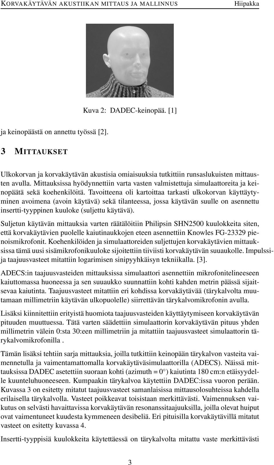 Mittauksissa hyödynnettiin varta vasten valmistettuja simulaattoreita ja keinopäätä sekä koehenkilöitä.