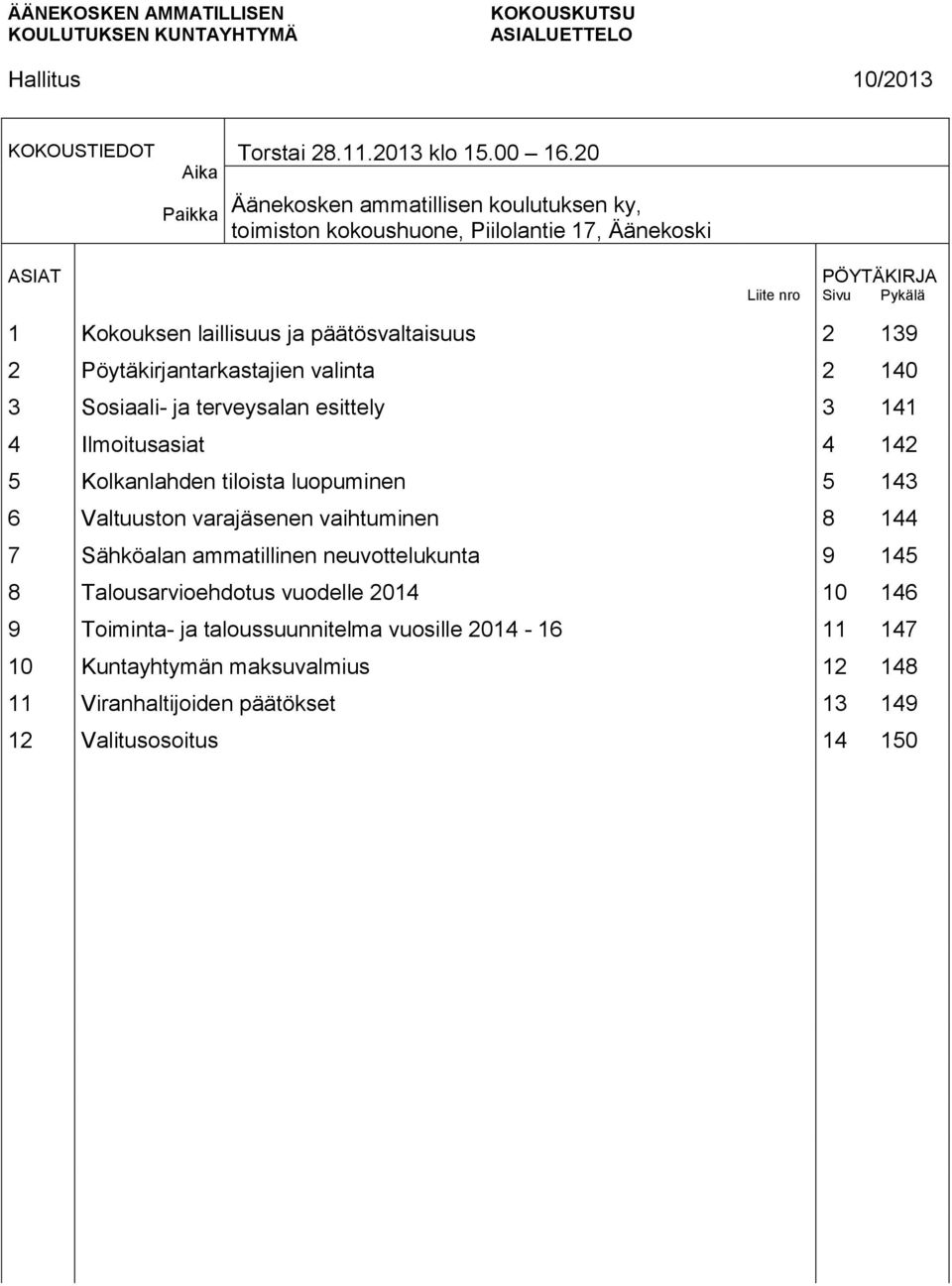 139 2 valinta 2 140 3 Sosiaali- ja terveysalan esittely 3 141 4 Ilmoitusasiat 4 142 5 Kolkanlahden tiloista luopuminen 5 143 6 Valtuuston varajäsenen vaihtuminen 8 144 7