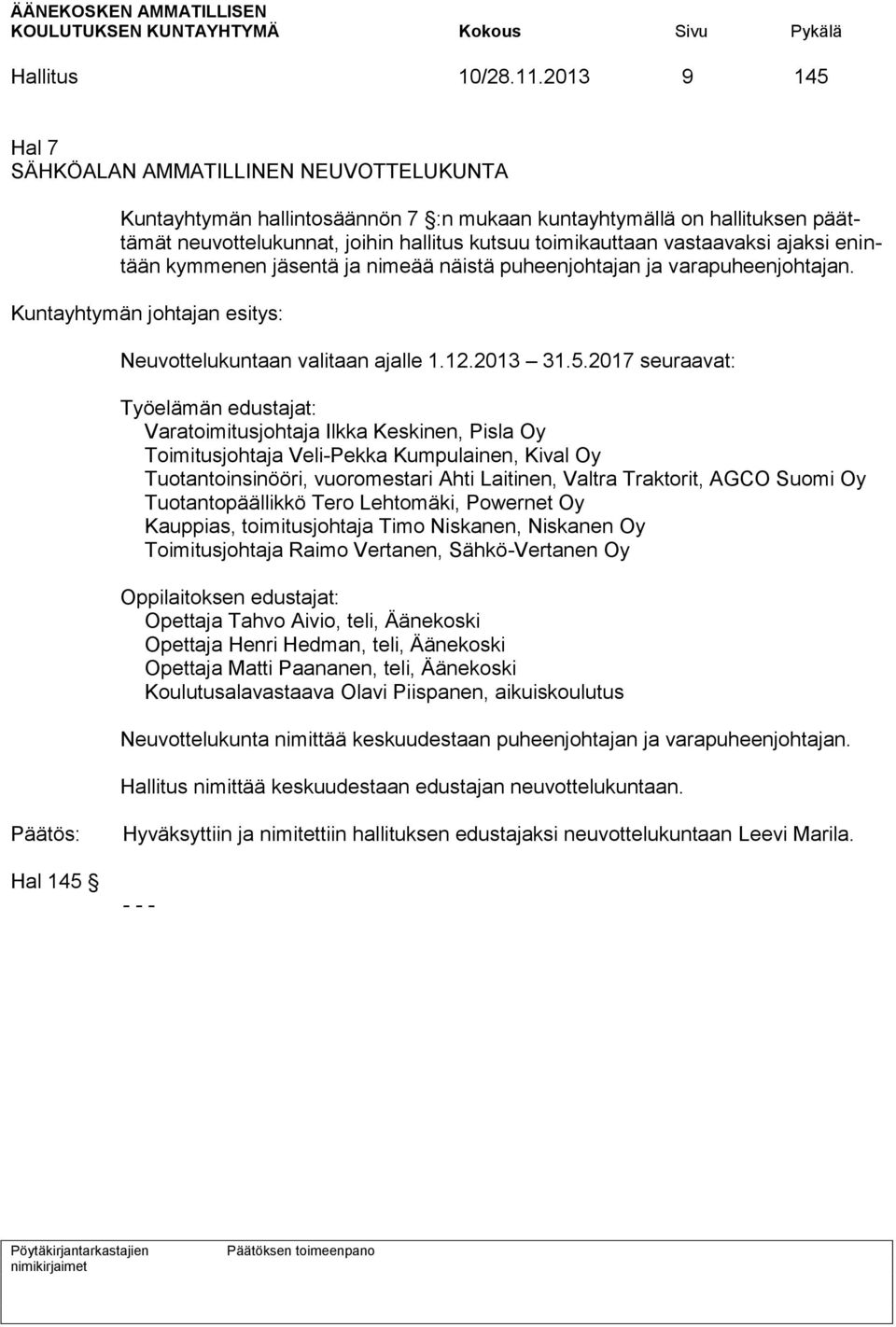 vastaavaksi ajaksi enintään kymmenen jäsentä ja nimeää näistä puheenjohtajan ja varapuheenjohtajan. Kuntayhtymän johtajan esitys: Neuvottelukuntaan valitaan ajalle 1.12.2013 31.5.