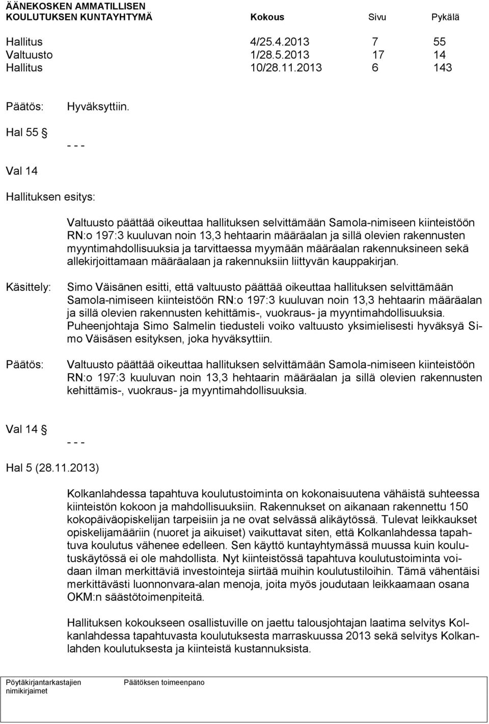 rakennusten myyntimahdollisuuksia ja tarvittaessa myymään määräalan rakennuksineen sekä allekirjoittamaan määräalaan ja rakennuksiin liittyvän kauppakirjan.