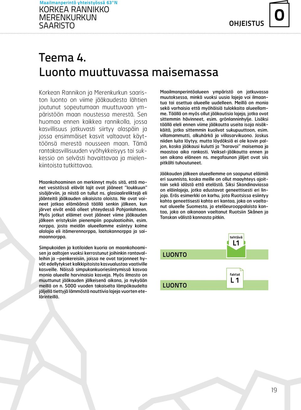 Tämä rantakasvillisuuden vyöhykkeisyys tai sukkessio on selvästi havaittavaa ja mielenkiintoista tutkittavaa.